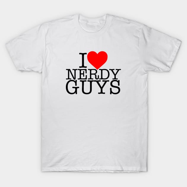 I LOVE NERDY GUYS! T-Shirt by MalmoDesigns